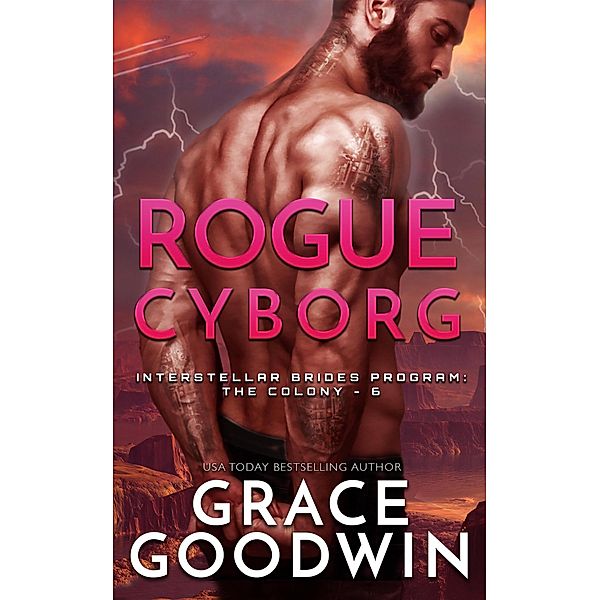 Rogue Cyborg (Interstellar Brides® Program: The Colony, #6) / Interstellar Brides® Program: The Colony, Grace Goodwin