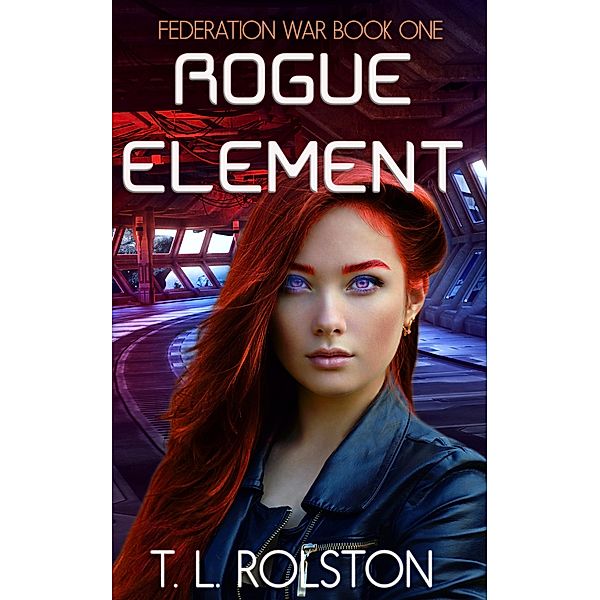 Rogue Element (Federation War, #1) / Federation War, T. L. Rolston