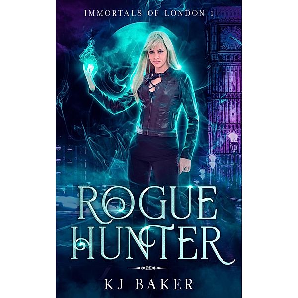 Rogue Hunter (Immortals  of London, #1) / Immortals  of London, K J Baker