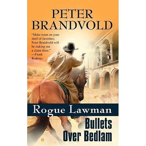 Rogue Lawman: Rogue Lawman #4: Bullets Over Bedlam, Peter Brandvold