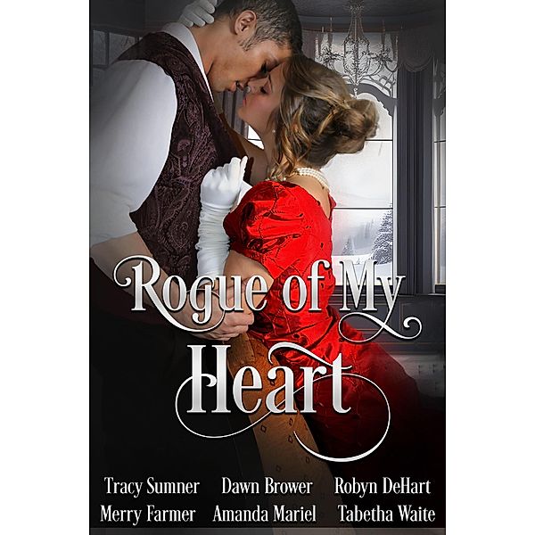 Rogue of My Heart, Tracy Sumner, Dawn Brower, Robyn DeHart, Merry Farmer, Amanda Mariel, Tabetha Waite