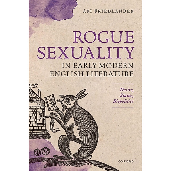 Rogue Sexuality in Early Modern English Literature, Ari Friedlander