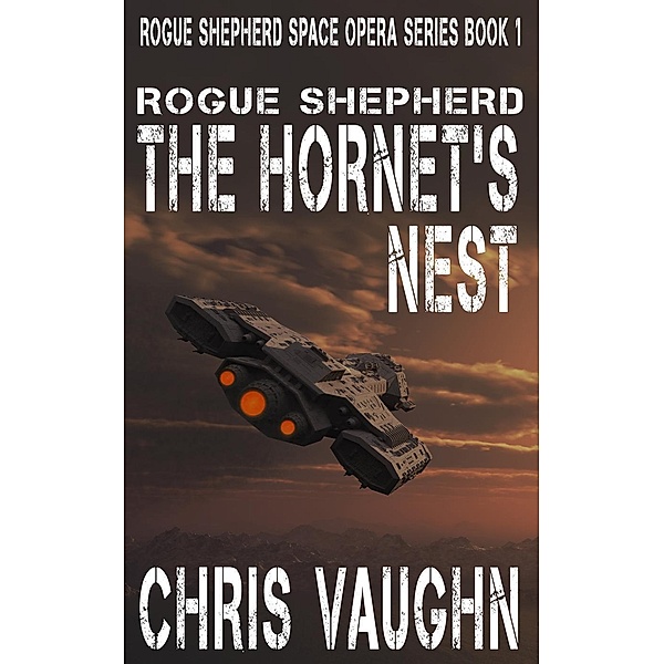 Rogue Shepherd - The Hornet's Nest - A Prequel (Rogue Shepherd Space Opera Series, #0) / Rogue Shepherd Space Opera Series, Chris Vaughn