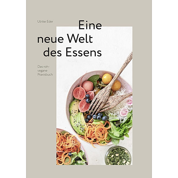 roh + vegan - Eine neue Welt des Essens, Ulrike Eder