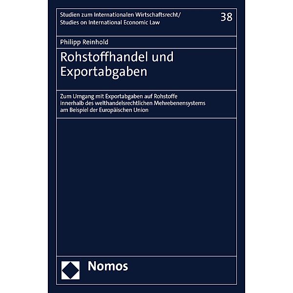 Rohstoffhandel und Exportabgaben / Studien zum internationalen Wirtschaftsrecht/Studies on international Economic Law Bd.38, Philipp Reinhold