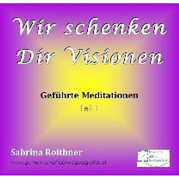 Roithner, S: Wir schenken Dir Visionen - CD 1, Sabrina Roithner