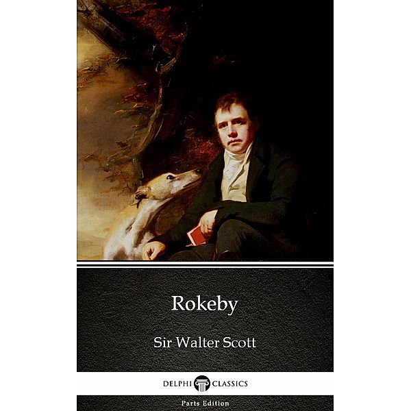 Rokeby by Sir Walter Scott (Illustrated) / Delphi Parts Edition (Sir Walter Scott) Bd.46, Walter Scott