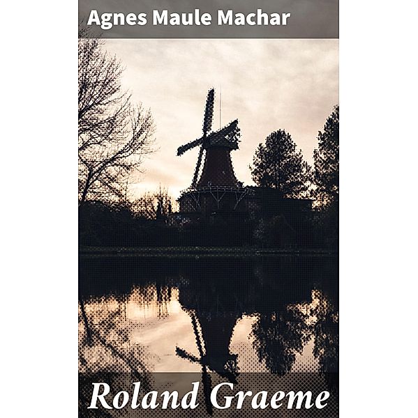 Roland Graeme, Agnes Maule Machar