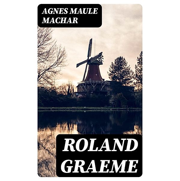 Roland Graeme, Agnes Maule Machar