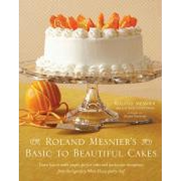 Roland Mesnier's Basic to Beautiful Cakes, Roland Mesnier, Lauren Chattman