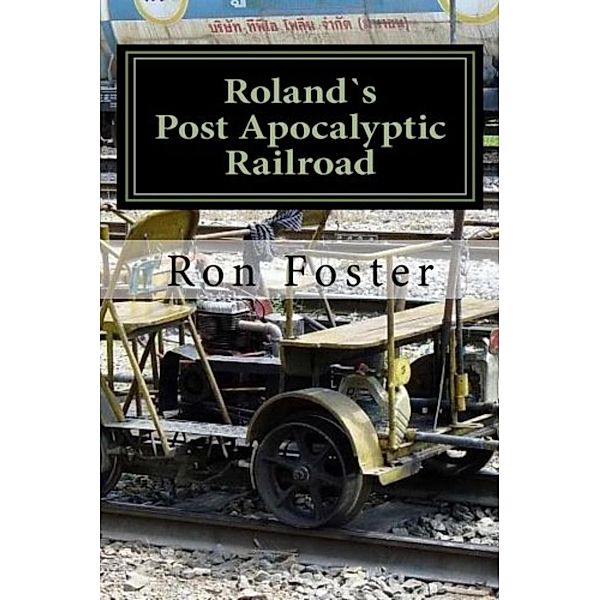 Roland`s Post Apocalyptic Railroad (Prepper Novelettes, #4) / Prepper Novelettes, Ron Foster