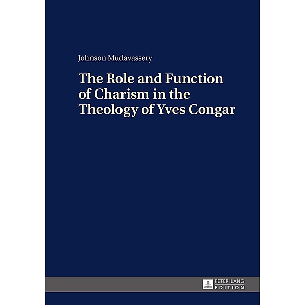 Role and Function of Charism in the Theology of Yves Congar, Mudavassery Johnson Mudavassery