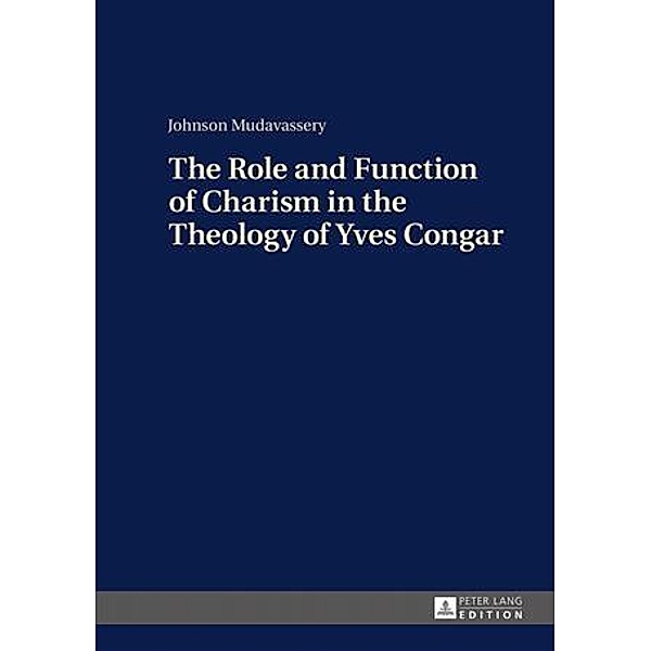 Role and Function of Charism in the Theology of Yves Congar, Johnson Mudavassery