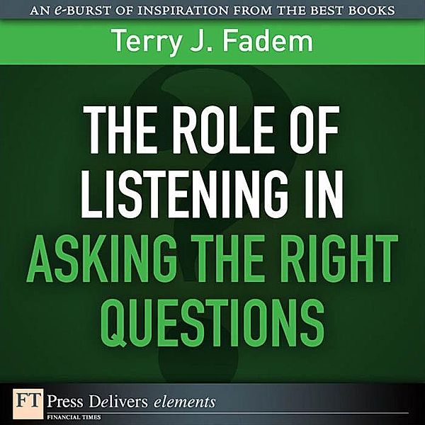 Role of Listening in Asking the Right Questions, The, Terry Fadem