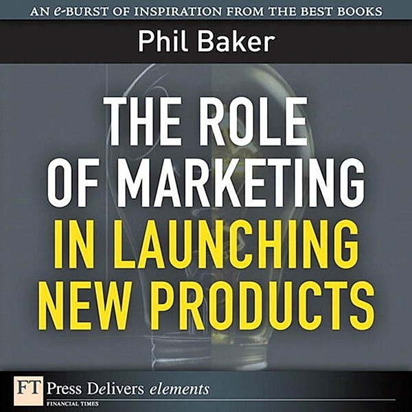Role of Marketing in Launching New Products, The, Phil Baker