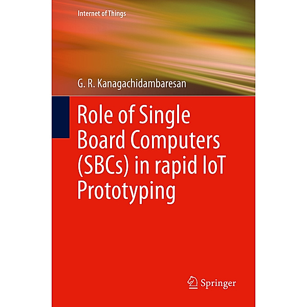 Role of Single Board Computers (SBCs) in rapid IoT Prototyping, G. R. Kanagachidambaresan