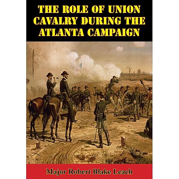 Role Of Union Cavalry During The Atlanta Campaign, Major Robert Blake Leach