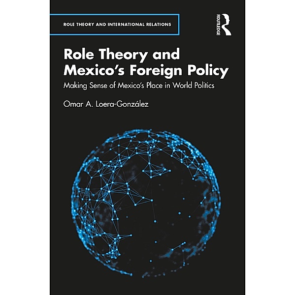 Role Theory and Mexico's Foreign Policy, Omar A. Loera-González