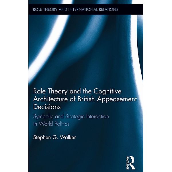 Role Theory and the Cognitive Architecture of British Appeasement Decisions, Stephen G. Walker