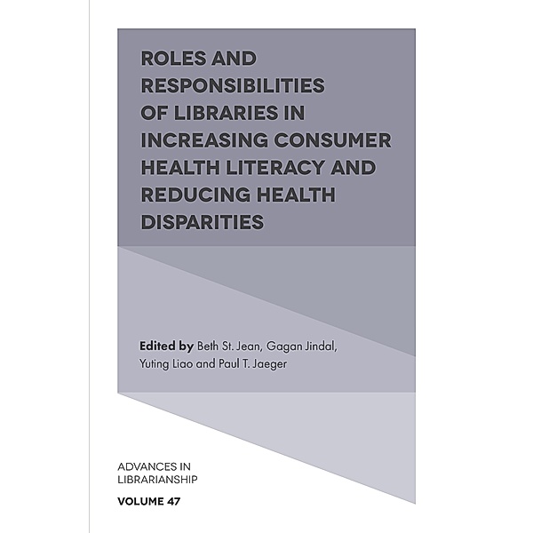 Roles and Responsibilities of Libraries in Increasing Consumer Health Literacy and Reducing Health Disparities / Advances in Librarianship
