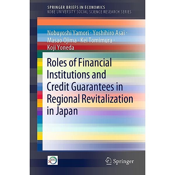 Roles of Financial Institutions and Credit Guarantees in Regional Revitalization in Japan / SpringerBriefs in Economics, Nobuyoshi Yamori, Yoshihiro Asai, Masao Ojima, Kei Tomimura, Koji Yoneda