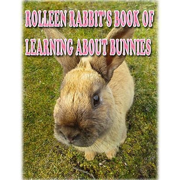 Rolleen Rabbit's Book of Learning About Bunnies / Rolleen Rabbit Book Collection Bd.1, Rowena Kong