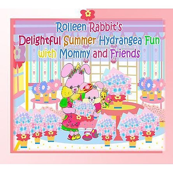 Rolleen Rabbit's Delightful Summer Hydrangea Fun with Mommy and Friends / Rolleen Rabbit Collection Bd.19, Rowena Kong, Annie Ho