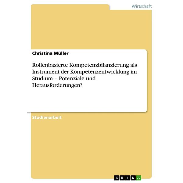 Rollenbasierte Kompetenzbilanzierung als Instrument der Kompetenzentwicklung im Studium - Potenziale und Herausforderungen?, Christina Müller