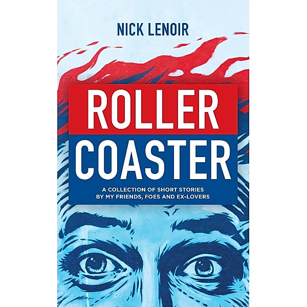Roller Coaster: A Collection of Short Stories by My Friends, Foes and Ex-Lovers, Nick Lenoir