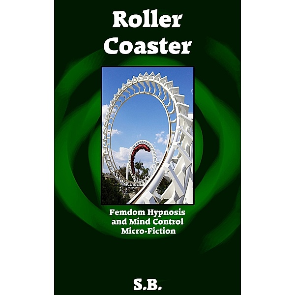 Roller Coaster (Femdom Hypnosis and Mind Control Micro-Fiction, #12) / Femdom Hypnosis and Mind Control Micro-Fiction, S. B.
