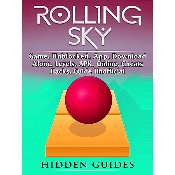 Rolling Sky Game, Unblocked, App, Download, Alone, Levels, APK, Online, Cheats, Hacks, Guide Unofficial / HIDDENSTUFF ENTERTAINMENT, Hidden Guides