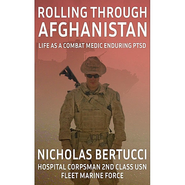 Rolling Through Afghanistan - Life as a Combat Medic Enduring PTSD, Nicholas Bertucci
