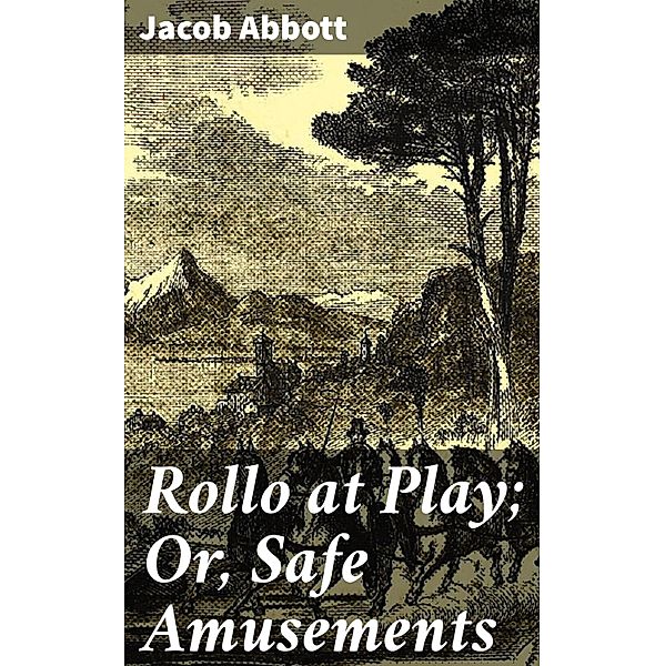 Rollo at Play; Or, Safe Amusements, Jacob Abbott