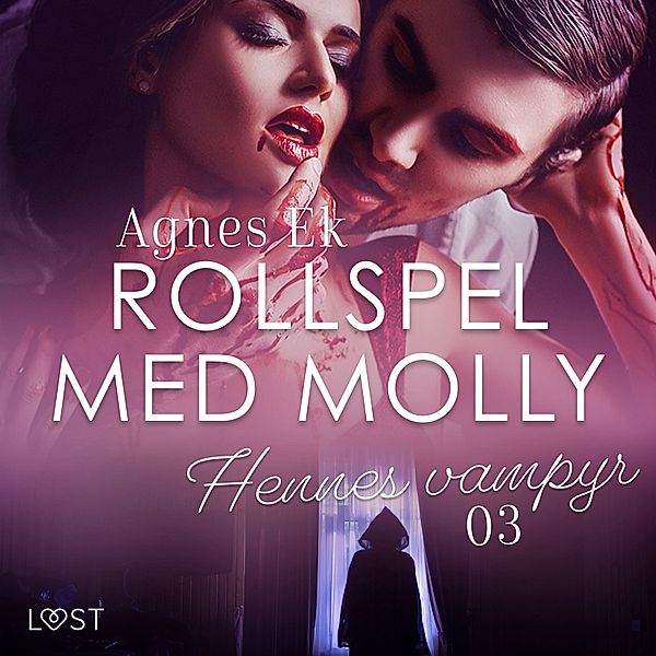 Rollspel med Molly - 3 - Rollspel med Molly 3: Hennes vampyr - erotisk novell, Agnes Ek