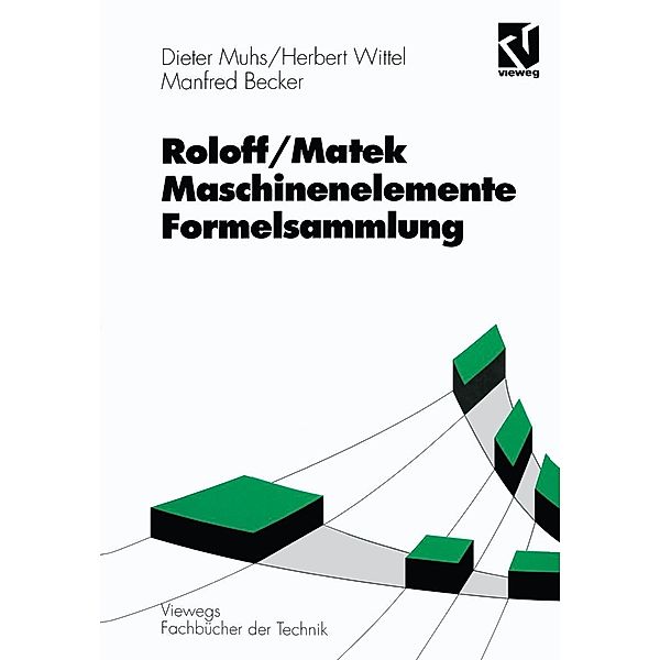 Roloff/Matek Maschinenelemente Formelsammlung / Viewegs Fachbücher der Technik, Dieter Muhs, Herbert Wittel, Manfred Becker