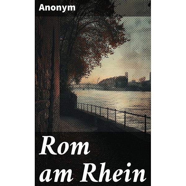 Rom am Rhein, Anonym