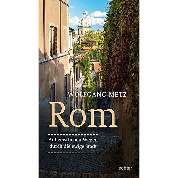 Rom - Auf geistlichen Wegen durch die ewige Stadt, Wolfgang Metz