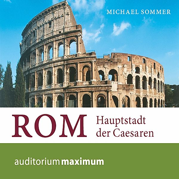 Rom - Hauptstadt der Caesaren (Ungekürzt), Michael Sommer