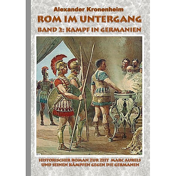 Rom im Untergang - Band 2: Kampf in Germanien, Alexander Kronenheim