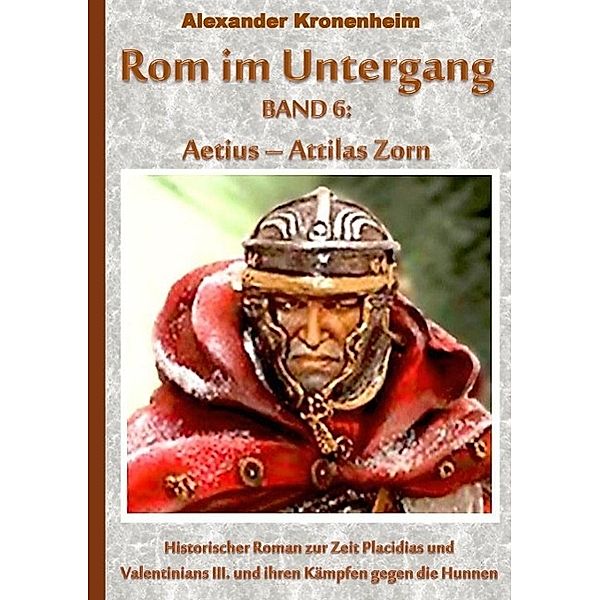 Rom im Untergang Band 6: Aetius - Attilas Zorn, Alexander Kronenheim