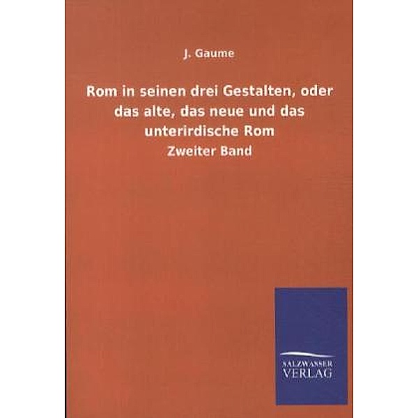 Rom in seinen drei Gestalten, oder das alte, das neue und das unterirdische Rom.Bd.2, J. Gaume
