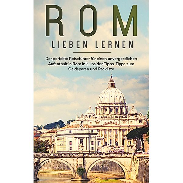 Rom lieben lernen: Der perfekte Reiseführer für einen unvergesslichen Aufenthalt in Rom inkl. Insider-Tipps, Tipps zum Geldsparen und Packliste, Natalie Mancini