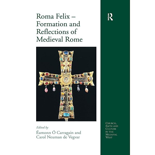 Roma Felix - Formation and Reflections of Medieval Rome, Eamonn O Carragain