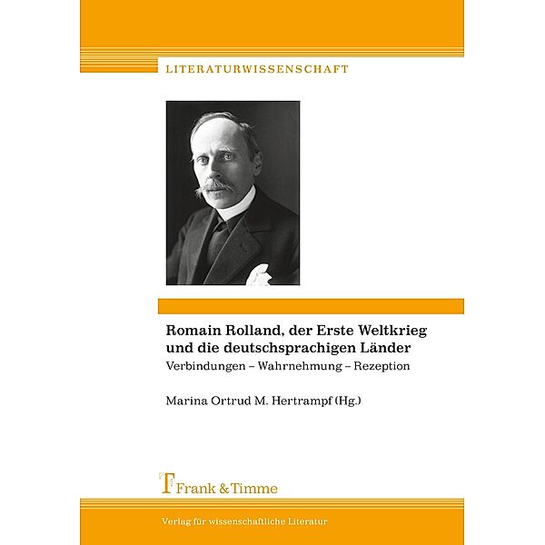 Romain Rolland, der Erste Weltkrieg und die deutschsprachigen Länder: Verbindungen ¿ Wahrnehmung ¿ Rezeption / Romain Rolland, la Grande Guerre et les pays de langue allemande: Connexions ¿ perception ¿ réception