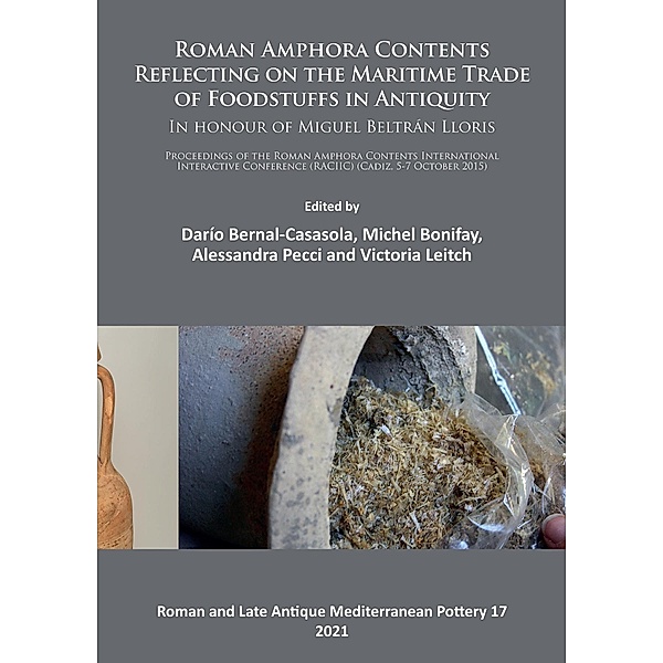 Roman Amphora Contents: Reflecting on the Maritime Trade of Foodstuffs in Antiquity (In honour of Miguel Beltran Lloris) / Roman and Late Antique Mediterranean Pottery