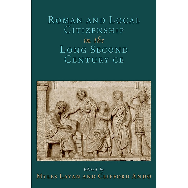 Roman and Local Citizenship in the Long Second Century CE, Myles Lavan, Clifford Ando
