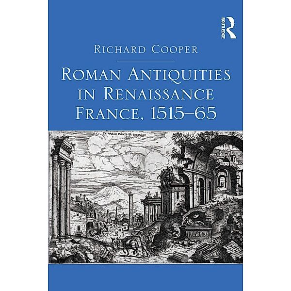 Roman Antiquities in Renaissance France, 1515-65, Richard Cooper