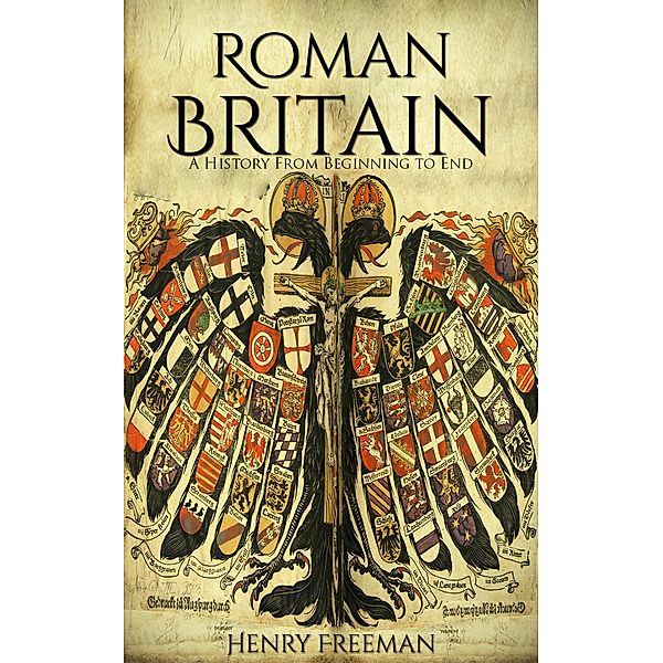 Roman Britain: A History From Beginning to End, Henry Freeman