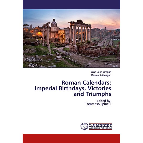 Roman Calendars: Imperial Birthdays, Victories and Triumphs, Gian Luca Gregori, Giovanni Almagno