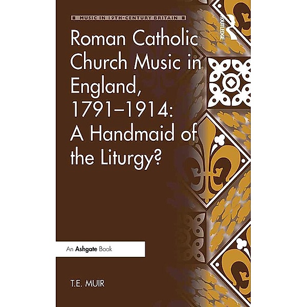 Roman Catholic Church Music in England, 1791-1914: A Handmaid of the Liturgy?, T. E. Muir